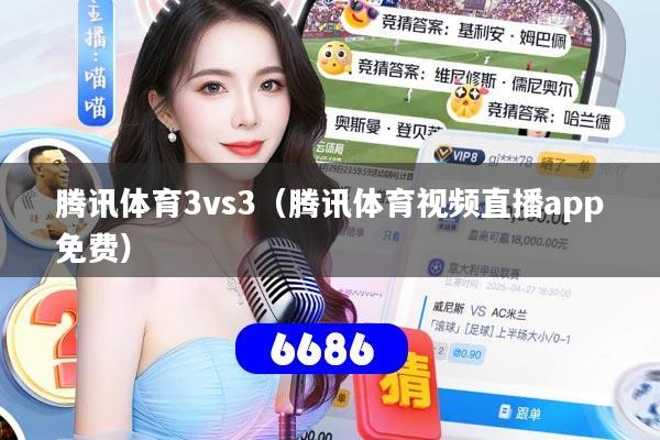 腾讯体育3vs3（腾讯体育视频直播app免费）