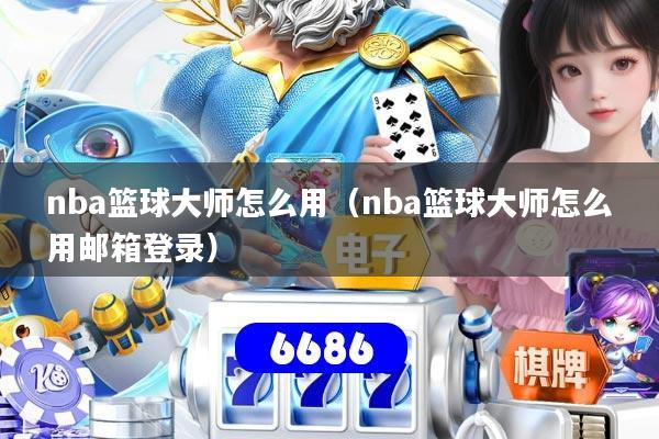nba篮球大师怎么用（nba篮球大师怎么用邮箱登录）