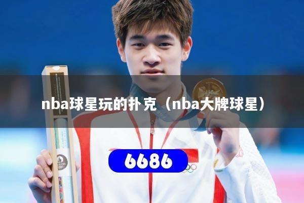 nba球星玩的扑克（nba大牌球星）