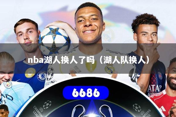 nba湖人换人了吗（湖人队换人）