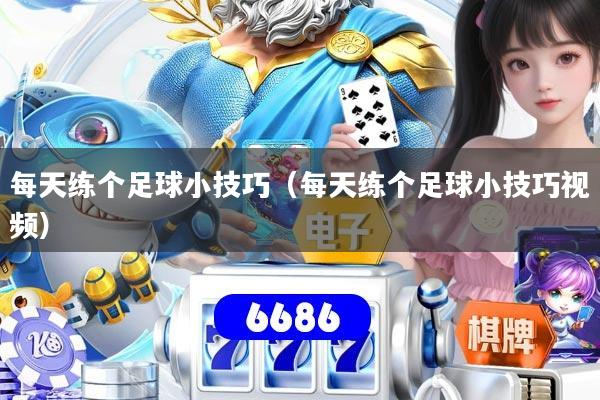 每天练个足球小技巧（每天练个足球小技巧视频）
