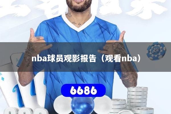 nba球员观影报告（观看nba）