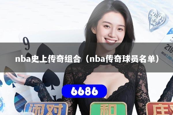 nba史上传奇组合(nba传奇球员名单)